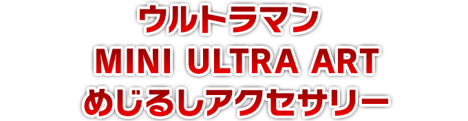 ウルトラマン MINI ULTRA ART めじるしアクセサリー