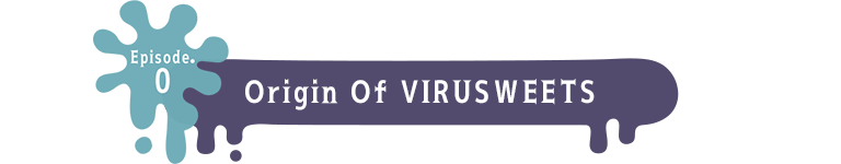 Episode.0 Origin Of VIRUSWEETS