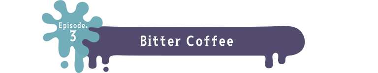 Episode.3 Bitter Coffee