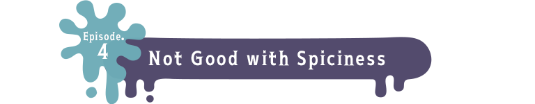 Episode.4 Not Good with Spiciness