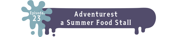 Episode.23 Adventurest a Summer Food Stall​​