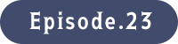 Episode.23