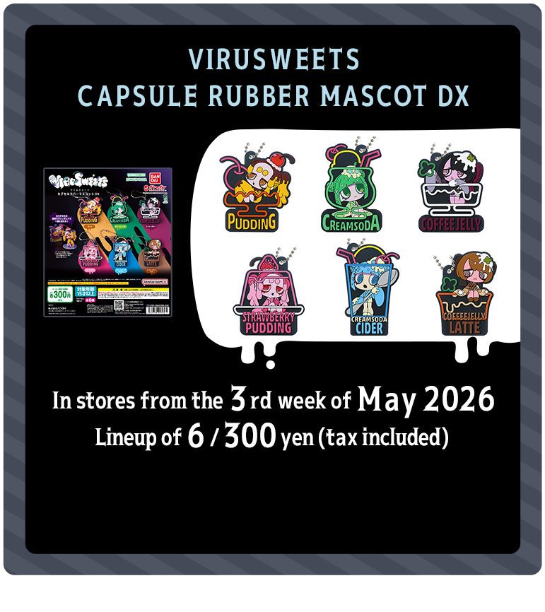 VIRUSWEETS CAPSULE RUBBER MASCOT DX In stores from the 3rd week of May 2026 Lineup of 6 / 300 yen (tax included) 