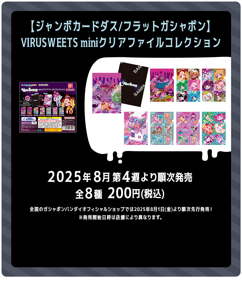 【ジャンボカードダス/フラットガシャポン】VIRUSWEETS miniクリアファイルコレクション 2025年8月第4週より順次発売 全8種 200円（税込）全国のガシャポンバンダイオフィシャルショップでは2025年8月1日(金)より順次先行発売！　※発売開始日時は店舗により異なります。