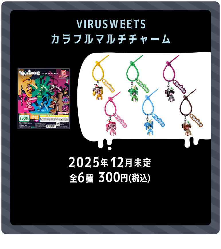VIRUSWEETS カラフルマルチチャーム 2025年12月未定 全6種 300円（税込）